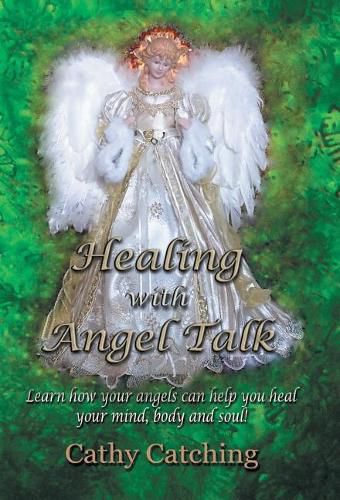 Cover image for Healing with Angel Talk: Learn How Your Angels Can Help You Heal Your Mind, Body and Soul!