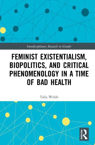 Cover image for Feminist Existentialism, Biopolitics, and Critical Phenomenology in a Time of Bad Health