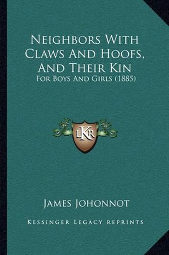 Neighbors with Claws and Hoofs, and Their Kin: For Boys and Girls (1885)