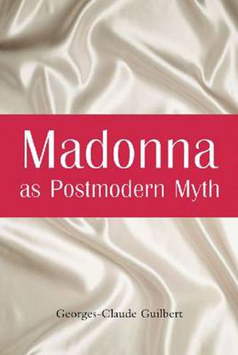 Cover image for Madonna as Postmodern Myth: How One Star's Self-construction Rewrites Sex, Gender, Hollywood and the American Dream