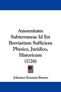 Cover image for Amoenitates Subterraneae Id Est Breviarium Sufficiens Physico, Juridico, Historicum (1726)