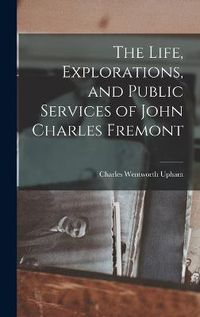 Cover image for The Life, Explorations, and Public Services of John Charles Fremont