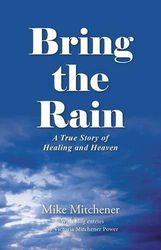 Cover image for Bring the Rain: A True Story of Healing and Heaven