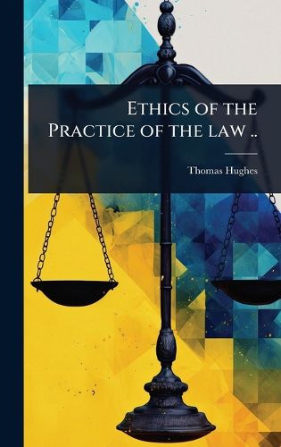 Cover image for Ethics of the Practice of the law ..