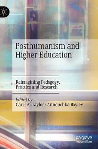 Cover image for Posthumanism and Higher Education: Reimagining Pedagogy, Practice and Research