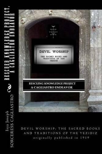 Cover image for RESCUED KNOWLEDGE PROJECT, A Cagliastro Endeavor: DEVIL WORSHIP; THE SACRED BOOKS AND TRADITIONS OF THE YEZIDIZ originally published in 1919