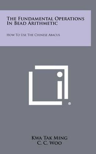 Cover image for The Fundamental Operations in Bead Arithmetic: How to Use the Chinese Abacus