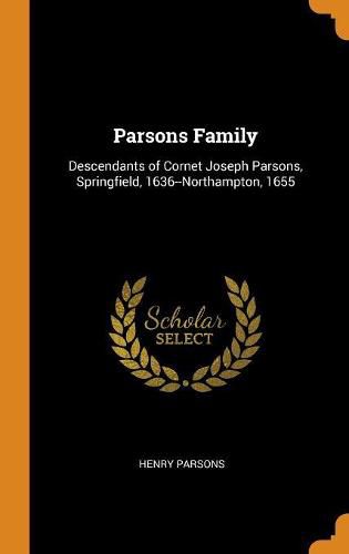 Parsons Family: Descendants of Cornet Joseph Parsons, Springfield, 1636--Northampton, 1655