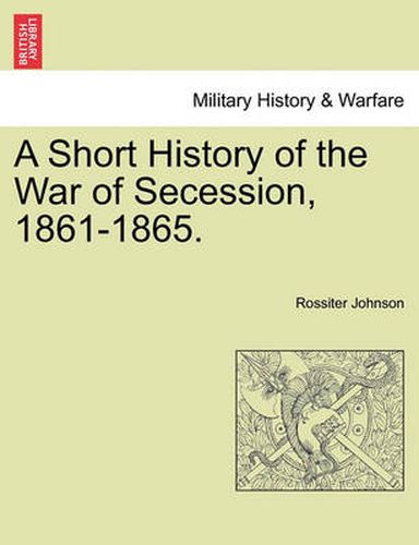 Cover image for A Short History of the War of Secession, 1861-1865.