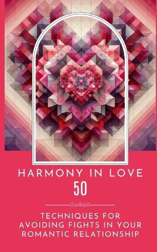 Harmony In Love - 50 Techniques For Avoiding Fights In Your Romantic Relationship