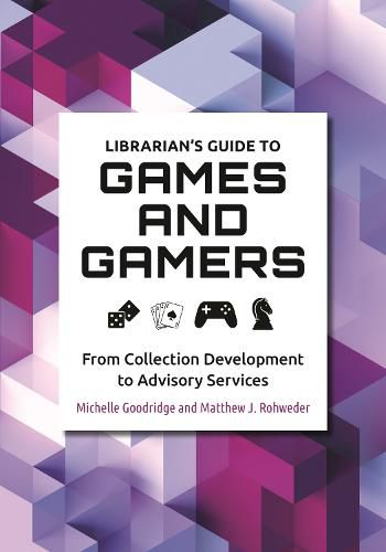 Cover image for Librarian's Guide to Games and Gamers: From Collection Development to Advisory Services