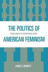 Cover image for The Politics of American Feminism: Gender Conflict in Contemporary Society