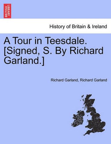 Cover image for A Tour in Teesdale. [Signed, S. by Richard Garland.]