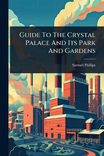 Cover image for Guide To The Crystal Palace And Its Park And Gardens