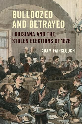 Cover image for Bulldozed and Betrayed: Louisiana and the Stolen Elections of 1876
