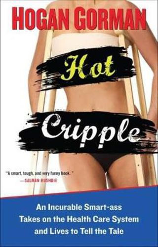 Cover image for Hot Cripple: An Incurable Smart-Ass Takes on the Health Care System and Lives to Tell the Tale