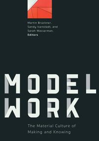 Cover image for Modelwork: The Material Culture of Making and Knowing