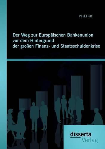 Cover image for Der Weg zur Europaischen Bankenunion vor dem Hintergrund der grossen Finanz- und Staatsschuldenkrise