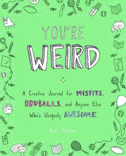 You'Re Weird: A Creative Journal for Misfits, Oddballs, and Anyone Else Who's Uniquely Awesome