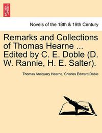 Cover image for Remarks and Collections of Thomas Hearne ... Edited by C. E. Doble (D. W. Rannie, H. E. Salter).