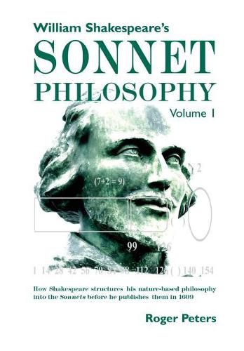 Cover image for William Shakespeare's Sonnet Philosophy, Volume 1.: How Shakespeare structured his nature-based philosophy into the Sonnets before he published them in 1609