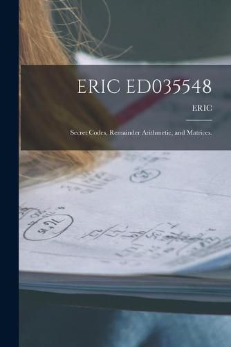 Cover image for Eric Ed035548: Secret Codes, Remainder Arithmetic, and Matrices.