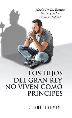 Cover image for Los Hijos Del Gran Rey No Viven Como Principes: ?Cuales Son Las Razones Por Las Que Los Cristianos Sufren?