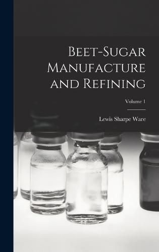 Cover image for Beet-Sugar Manufacture and Refining; Volume 1