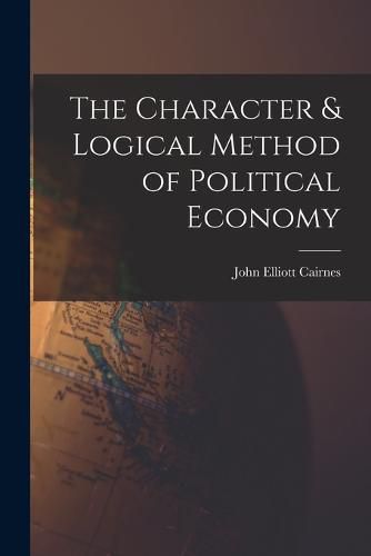 The Character & Logical Method of Political Economy