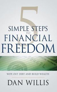 Cover image for 5 Simple Steps to Financial Freedom: Wipe Out Debt and Build Wealth