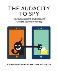 Cover image for Audacity to Spy: How Government, Business & Hackers Rob Us of Privacy