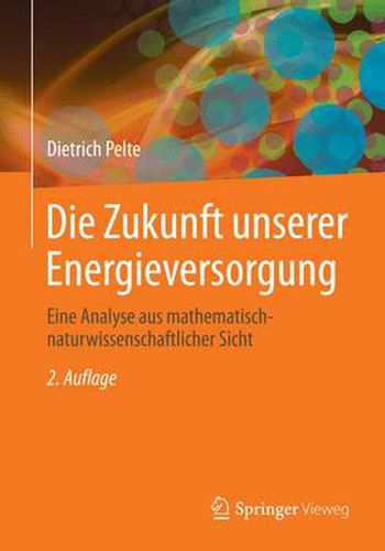 Cover image for Die Zukunft Unserer Energieversorgung: Eine Analyse Aus Mathematisch-Naturwissenschaftlicher Sicht