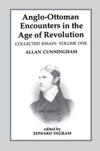 Cover image for Anglo-Ottoman Encounters in the Age of Revolution: The Collected Essays of Allan Cunningham, Volume 1