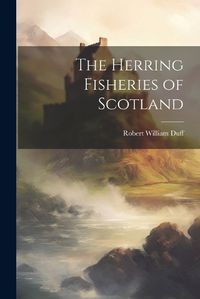 Cover image for The Herring Fisheries of Scotland