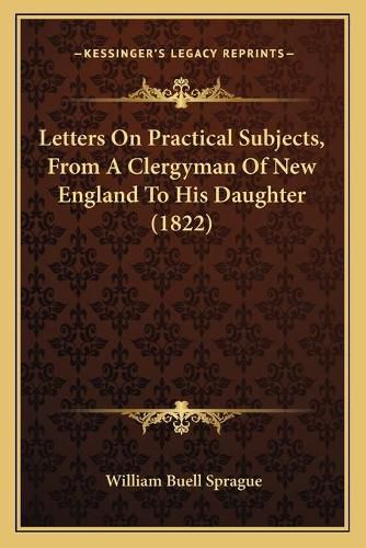 Cover image for Letters on Practical Subjects, from a Clergyman of New England to His Daughter (1822)