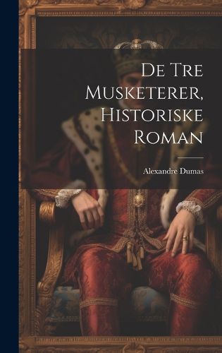 Cover image for De Tre Musketerer, Historiske Roman