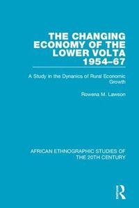 Cover image for The Changing Economy of the Lower Volta 1954-67: A Study in the Dynanics of Rural Economic Growth