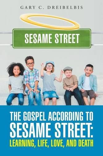 Cover image for The Gospel According to Sesame Street: Learning, Life, Love, and Death