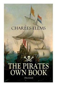 Cover image for THE PIRATES OWN BOOK (Illustrated): Authentic Narratives of the Most Celebrated Sea Robbers