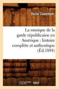 Cover image for La Musique de la Garde Republicaine En Amerique: Histoire Complete Et Authentique (Ed.1894)