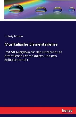 Cover image for Musikalische Elementarlehre: mit 58 Aufgaben fur den Unterricht an oeffentlichen Lehranstalten und den Selbstunterricht