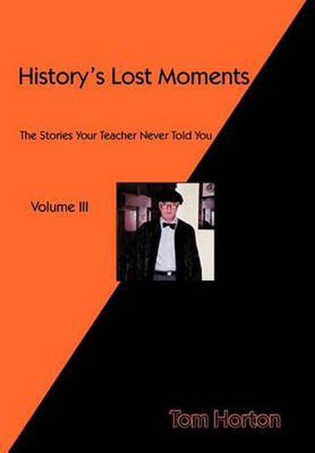 Cover image for History's Lost Moments Volume III: The Stories Your Teacher Never Told You