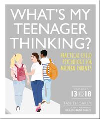 Cover image for What's My Teenager Thinking?: Practical child psychology for modern parents