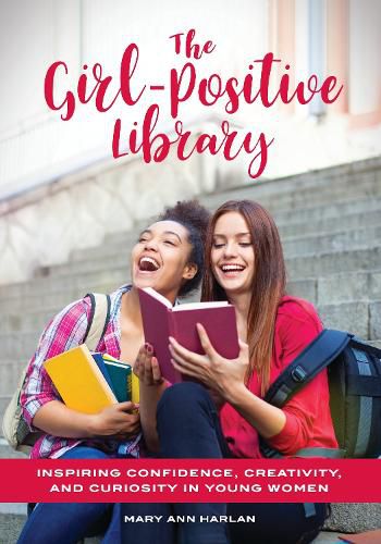 Cover image for The Girl-Positive Library: Inspiring Confidence, Creativity, and Curiosity in Young Women