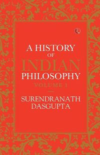 Cover image for A HISTORY OF INDIAN PHILOSOPHY: VOLUME I