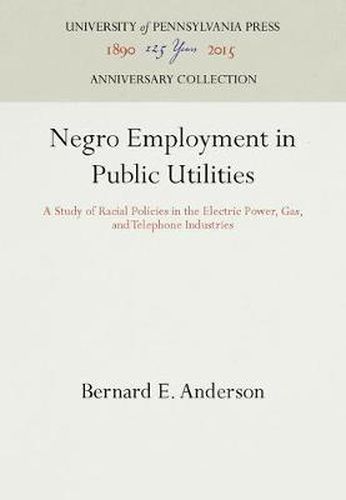 Cover image for Negro Employment in Public Utilities: A Study of Racial Policies in the Electric Power, Gas, and Telephone Industries