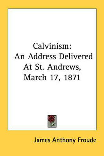 Cover image for Calvinism: An Address Delivered at St. Andrews, March 17, 1871