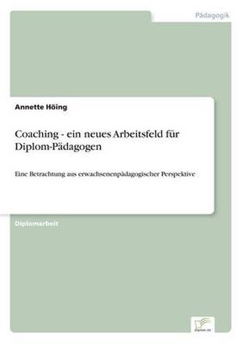 Cover image for Coaching - ein neues Arbeitsfeld fur Diplom-Padagogen: Eine Betrachtung aus erwachsenenpadagogischer Perspektive