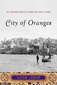 Cover image for City of Oranges: An Intimate History of Arabs and Jews in Jaffa