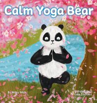 Cover image for Calm Yoga Bear: A Social Emotional, Pose by Pose Yoga Book for Children, Teens, and Adults to Help Relieve Anxiety and Stress (Perfect for ADD, ADHD, and SPD)